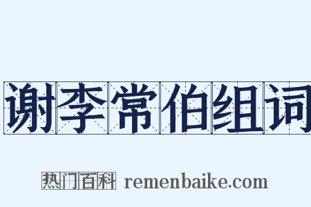 谢李常伯组词是什么意思的图片